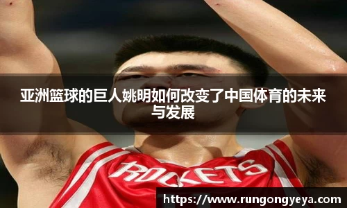 亚洲篮球的巨人姚明如何改变了中国体育的未来与发展