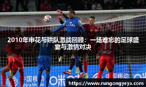 2010年申花与哄队激战回顾：一场难忘的足球盛宴与激情对决